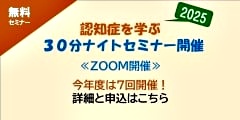 無料セミナー　認知症を学ぶ３０分ナイトセミナー開催 2025　今年度は7回開催！　6/10 7/15 9/9 10/7 11/11 12/9 2026年1/20 各火曜日　18:30～19:00（各回共通）　ZOOM開催　詳細と申込はこちら　新しいタブで開きます